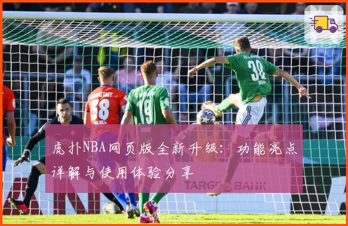 虎扑NBA网页版全新升级：功能亮点详解与使用体验分享