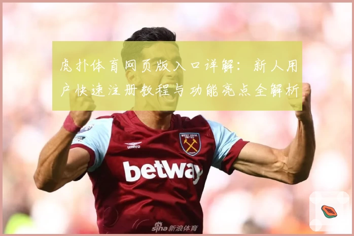 虎扑体育网页版入口详解：新人用户快速注册教程与功能亮点全解析