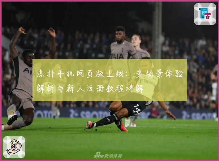 虎扑手机网页版上线：多场景体验解析与新人注册教程详解